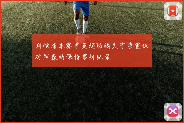 利物浦本赛季英超防线失守惨重仅对阿森纳保持零封纪录